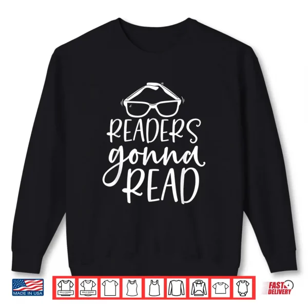 Sweatshirt Readers Gonna Read Book Reader Bookworm Bibliophile Shirt