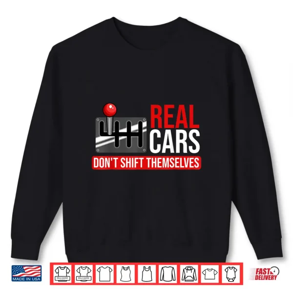 Sweatshirt Real Cars Dont Shift Themselves Race Car Guys Enthusiast Shirt