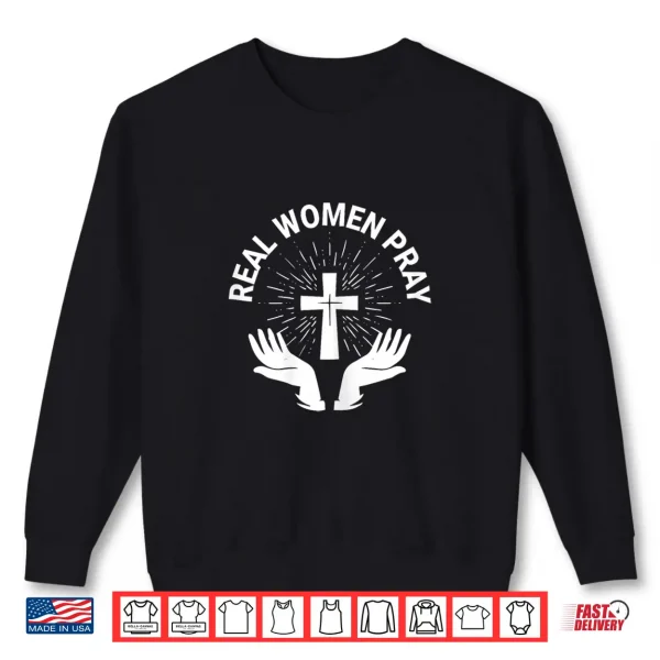 Sweatshirt Real Women Pray Shirt