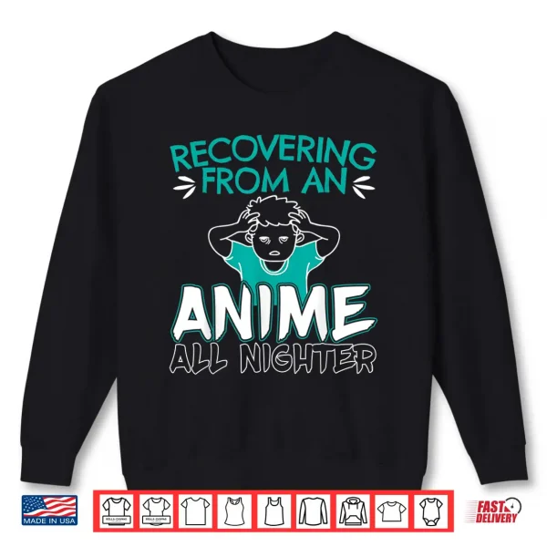 Sweatshirt Recovering From An Anime All Nighter Gift for a Anime Lovers Shirt