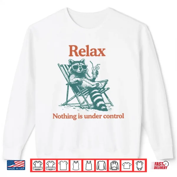 Sweatshirt Relax Nothing Is Under Control Raccoon Shirt