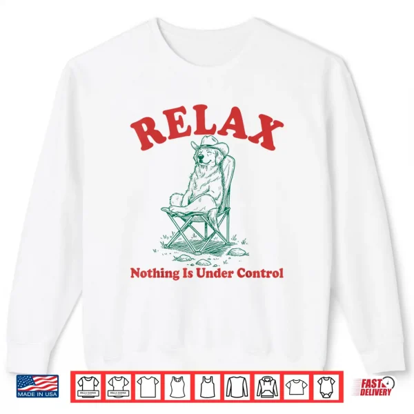 Sweatshirt Relax Nothing is Under Control Funny Chill Golden Retriever Shirt