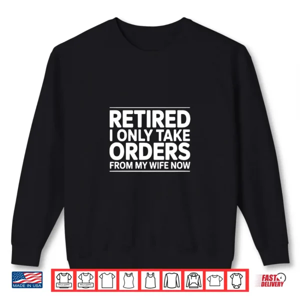 Sweatshirt Retired I Only Take Orders from My Wife Now Premium Tri Blend Shirt