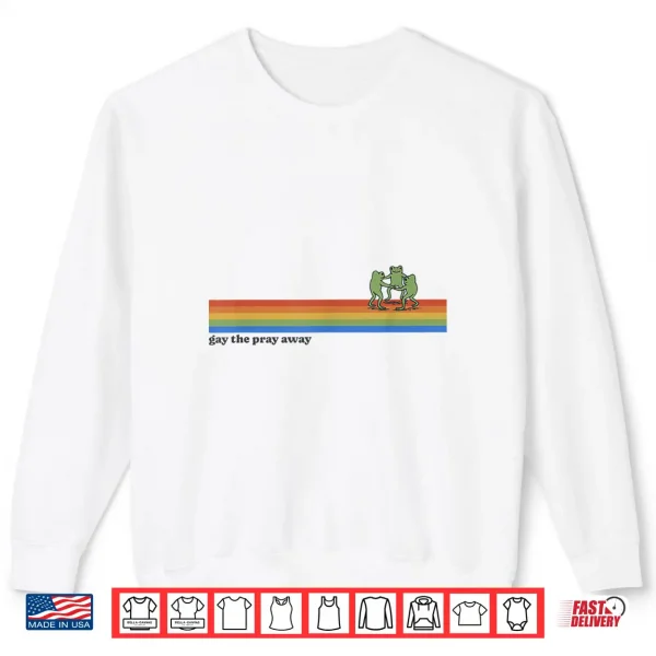 Sweatshirt Retro Gay The Pray Away LGBT LGBTQ LGBTQIA Pride Month Shirt