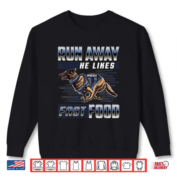 Sweatshirt Run Away He Likes Fast Food Funny Police K9 Service Dog Shirt