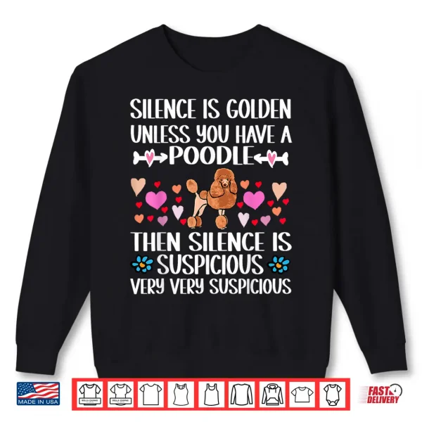 Sweatshirt SILENCE IS GOLDEN UNLESS YOU HAVE A POODLE DOG Shirt