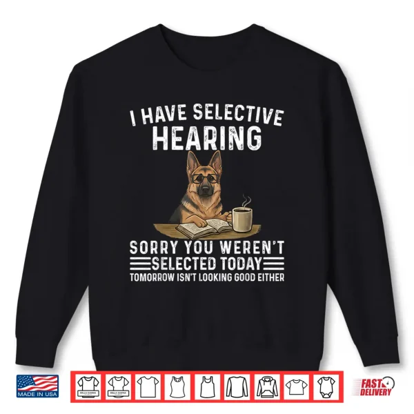 Sweatshirt Sarcasm I Have Selective Hearing Funny Dog German Shepherd Shirt