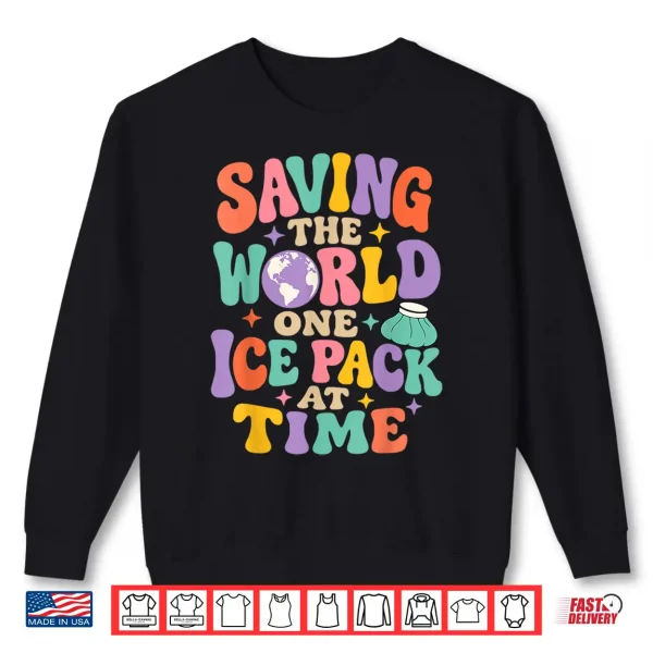 Sweatshirt Saving The World One Ice Pack At Time Nurse Week Shirt