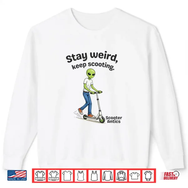 Sweatshirt Scooter Antics Alien Stay Weird Keep Scooting Shirt