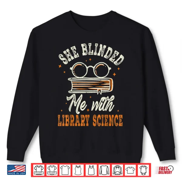 Sweatshirt She Blinded Me with Library Science Librarian Appreciation Shirt