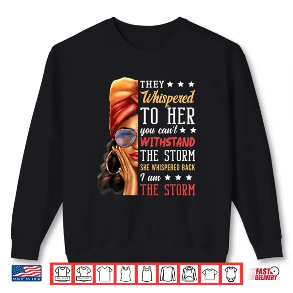 Sweatshirt She Whispered Back I Am The Storm Black History Month Shirt