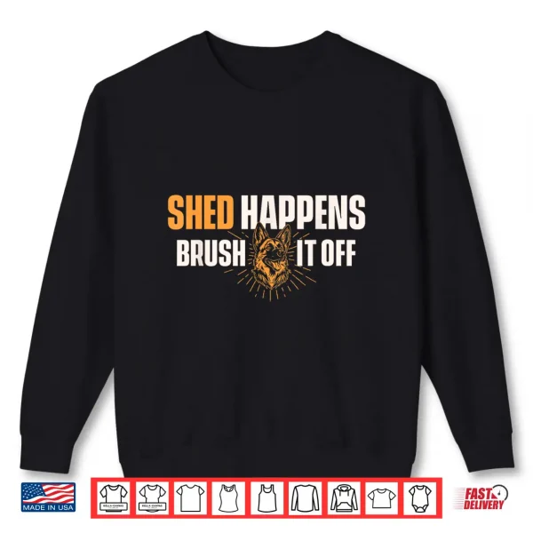 Sweatshirt Shed Happens Brush It Off German Shepherd Dog Lover Shirt
