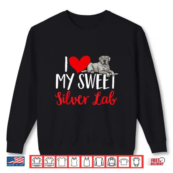 Sweatshirt Silver Labrador Retriever I Love My Sweet Silver Lab Shirt