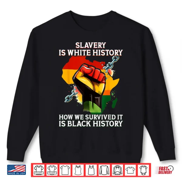 Sweatshirt Slavery Is White History How We Survived It Is Black History Shirt