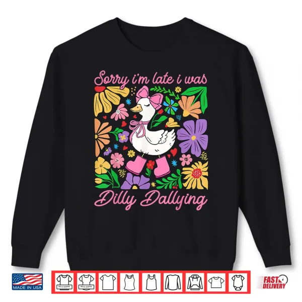 Sweatshirt Sorry Im Late I Was Dilly Dallying Boho Floral Goose Mama Shirt