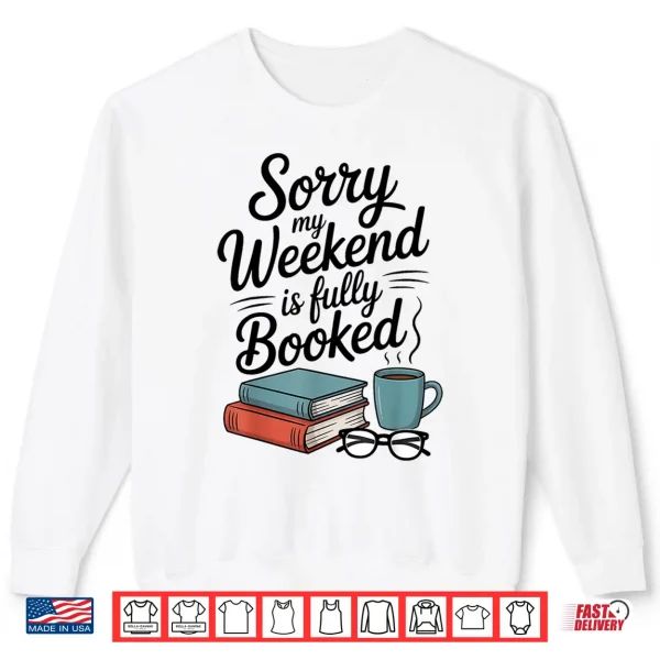 Sweatshirt Sorry My Weekend is Fully Booked Funny Book Lovers Present Shirt