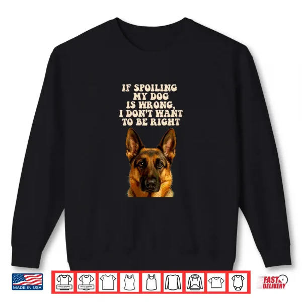 Sweatshirt Spoiling My Dog German Shepherd Puppy Lover Pup Owner Shirt
