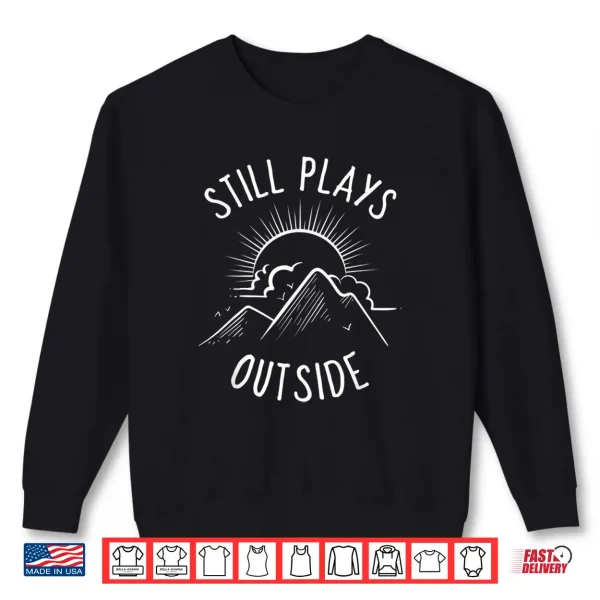 Sweatshirt Still Plays Outside Shirt Funny Camping and Hiking Shirt