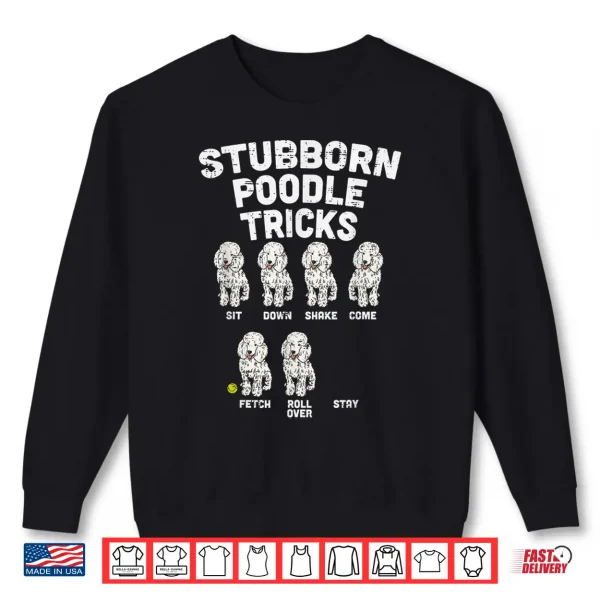 Sweatshirt Stubborn Poodle Tricks Funny Dog Lover Owner Trainer Gift Shirt