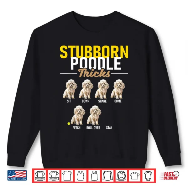 Sweatshirt Stubborn Poodle Tricks Puppy Canine Lover Dog Owner Shirt