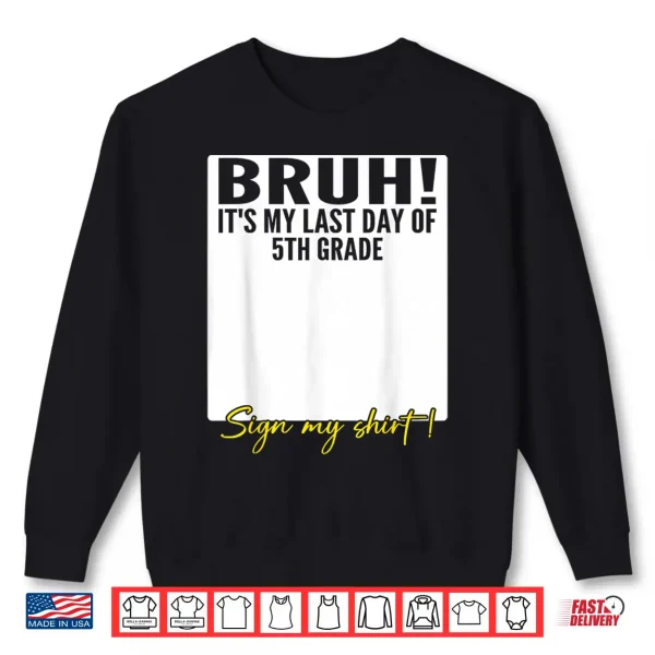 Student Signature Bruh It'S My Last Day Of 5Th Grade Sign My Shirt 2 Sweatshirt Student Signature Bruh Its My Last Day of 5th Grade Sign My Shirt