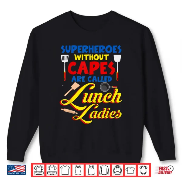 Sweatshirt Superheroes Without Capes are Called Lunch Ladies Funny Shirt