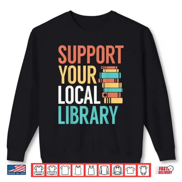 Sweatshirt Support Your Local Library Funny Book Reading Lovers Outfit Shirt