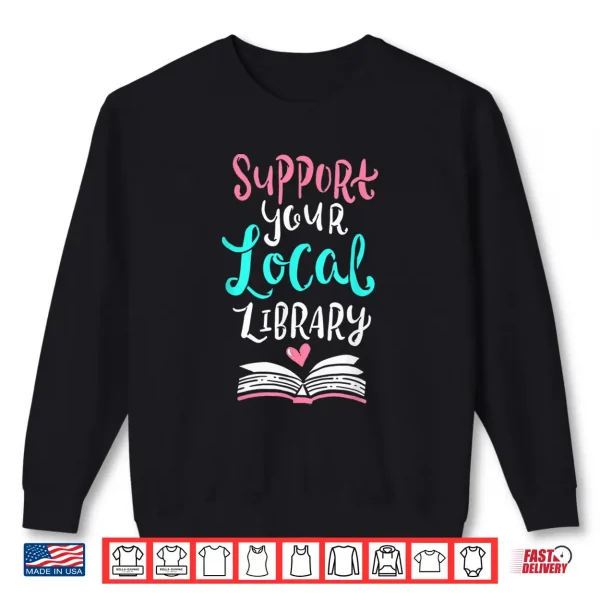 Sweatshirt Support Your Local Library Shirt I Gift Bookworms Nerds Shirt