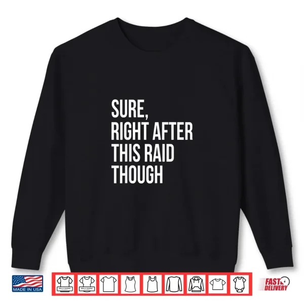 Sweatshirt Sure Right After This Raid Funny Gift For Gamer Shirt