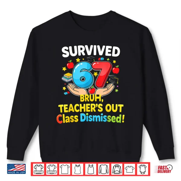Sweatshirt Survived 67 Bruh Teachers Out Class Dismissed Last Day Meme Shirt