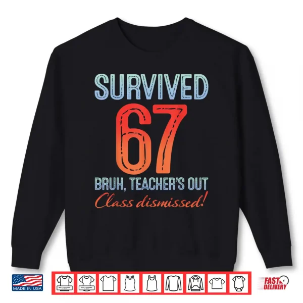 Sweatshirt Survived 67 Bruh Teachers Out Class Dismissed Last Day Shirt