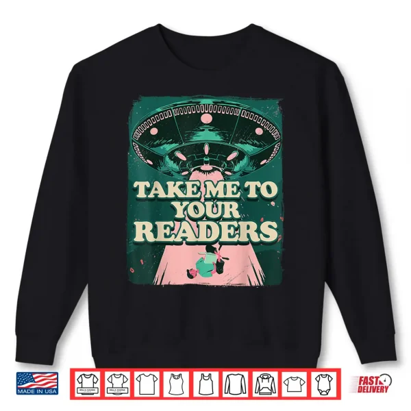 Sweatshirt Take Me To Your Readers Alien UFO Librarian Book Reading Shirt