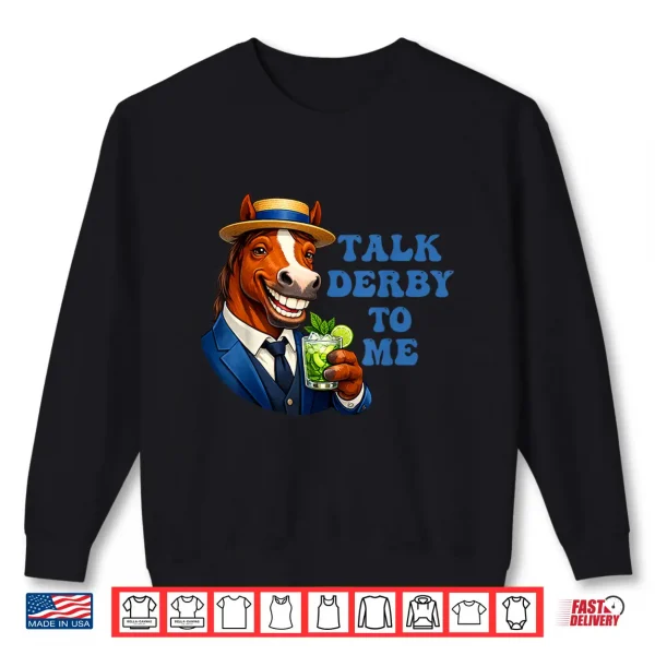 Sweatshirt Talk Derby to Me Funny Horse Racing Derby Day 152 Years Shirt