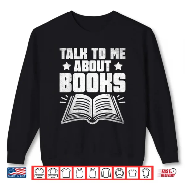 Sweatshirt Talk To Me About Books Librarian Book Reading Bibliophile Shirt
