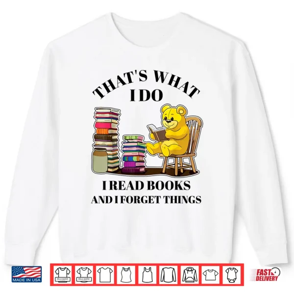 Sweatshirt Thats What I Do I Read Books And Forget Things Reading Shirt