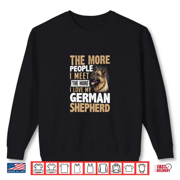 Sweatshirt The More People I Meet The More I Love My German Shepherd Shirt