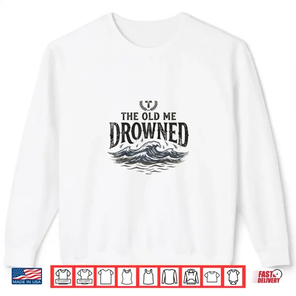 Sweatshirt The Old Me Drowned New Life Baptism Transformation Shirt