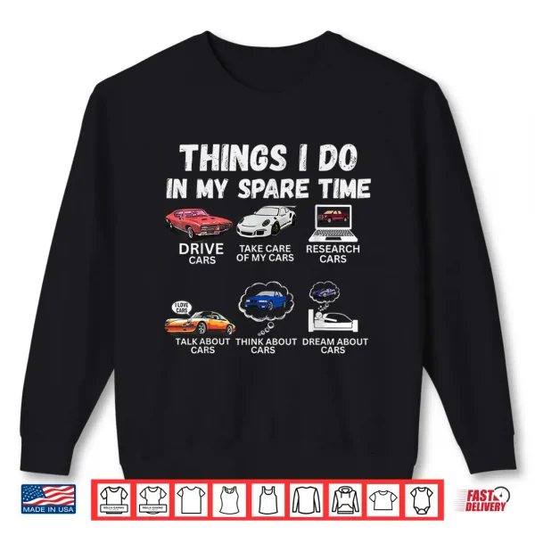 Sweatshirt Things I Do In My Spare Time Funny Car Enthusiast Car Lover Shirt