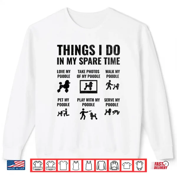 Sweatshirt Things I Do In My Spare Time Poodle Dog Owner Poodles Shirt