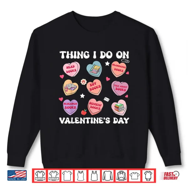 Sweatshirt Things I Do On Valentiness Day Book Lover Candy Heart Shirt
