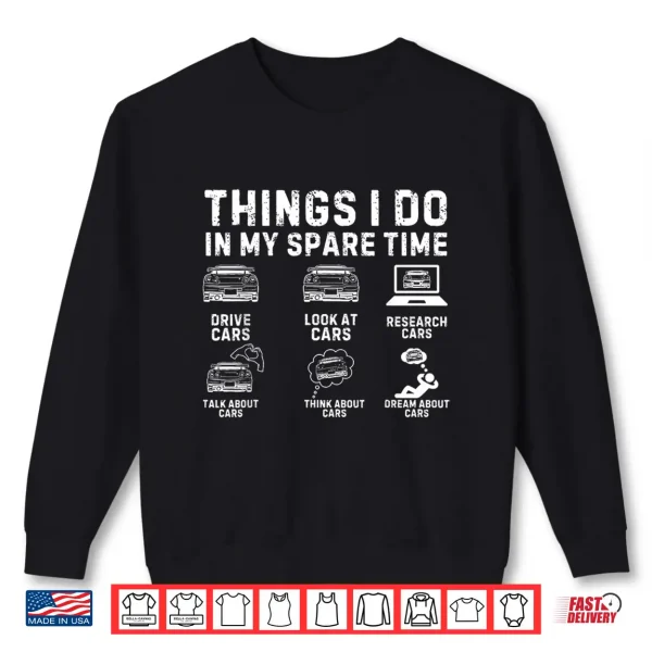 Sweatshirt Things I Do in My Spare Time Car Guy Car Enthusiast Shirt