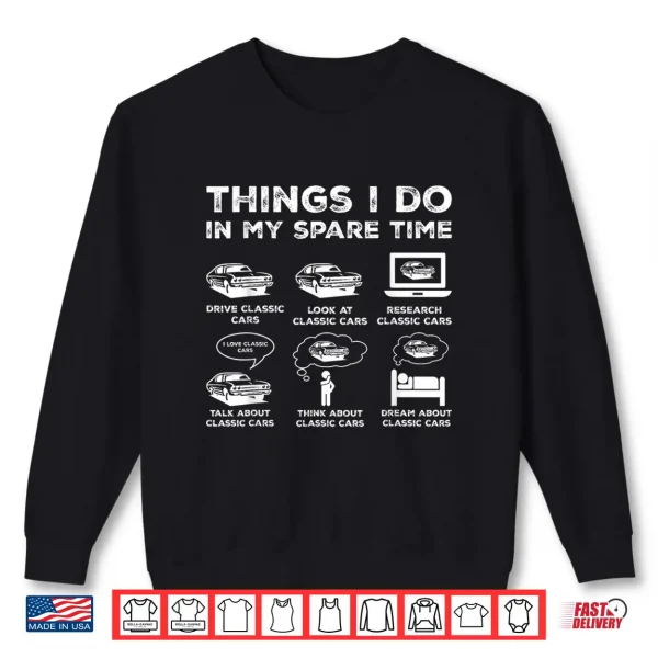 Sweatshirt Things I Do in My Spare Time Classic Car Enthusiast Shirt