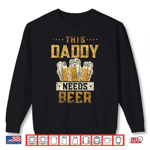 Sweatshirt This Daddy Needs Beer Drink Pun Humor Beers Beer Dad Father Shirt