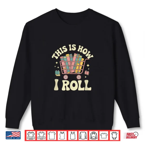 Sweatshirt This Is How I Roll Librarian Book Reader Shirt