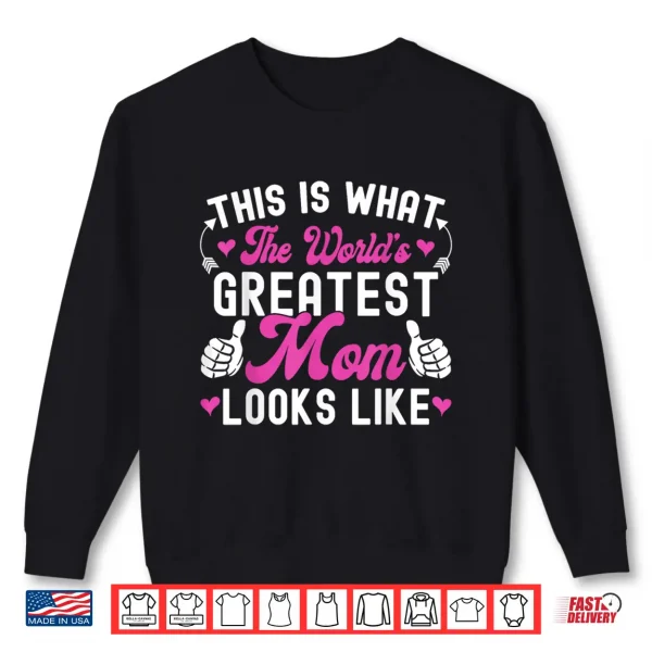 Sweatshirt This Is What Worlds Greatest Mom Looks Like Mothers Day Shirt