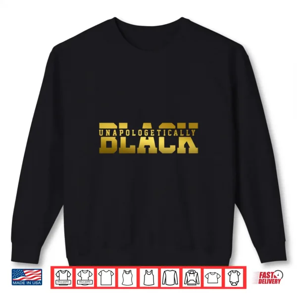 Sweatshirt Unapologetically Black Gold Black History Month Juneteenth Shirt