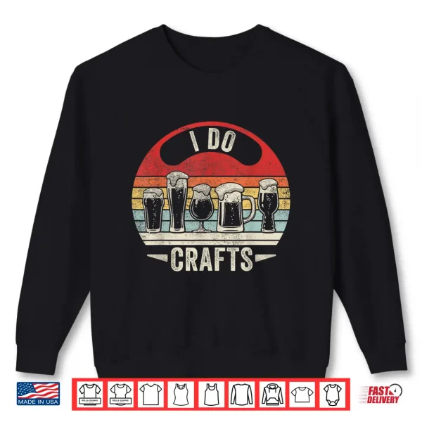 Sweatshirt Vintage I Do Crafts Drinking Craft Beer Lover Home Brew Art Shirt