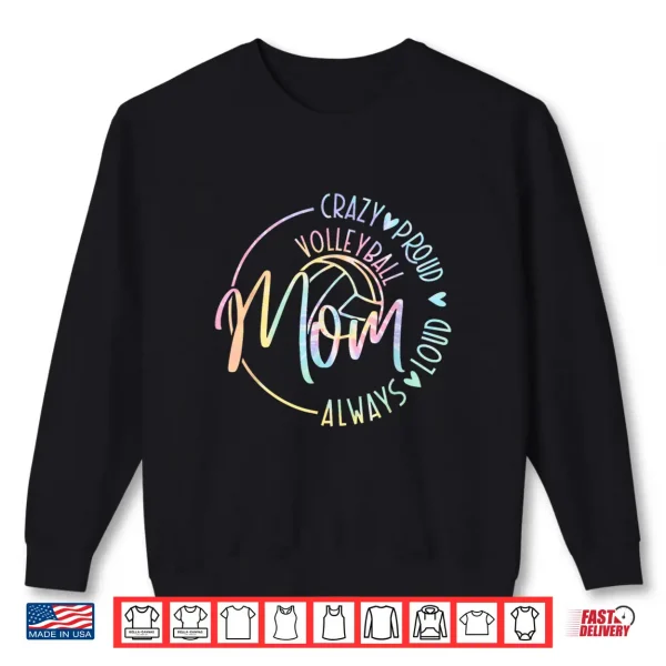 Sweatshirt Volleyball Mom Crazy Proud Loud Always Tie Dye Mothers Day Shirt