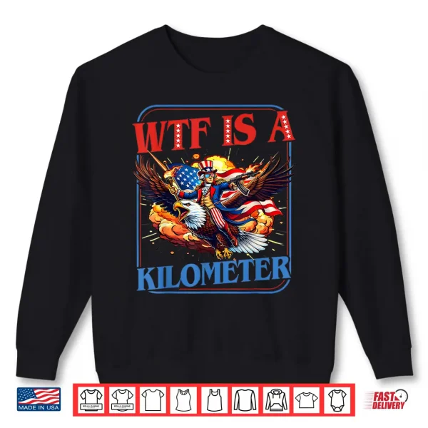 Sweatshirt WTF is A Kilometer 4th of July Washington Founding Father Shirt