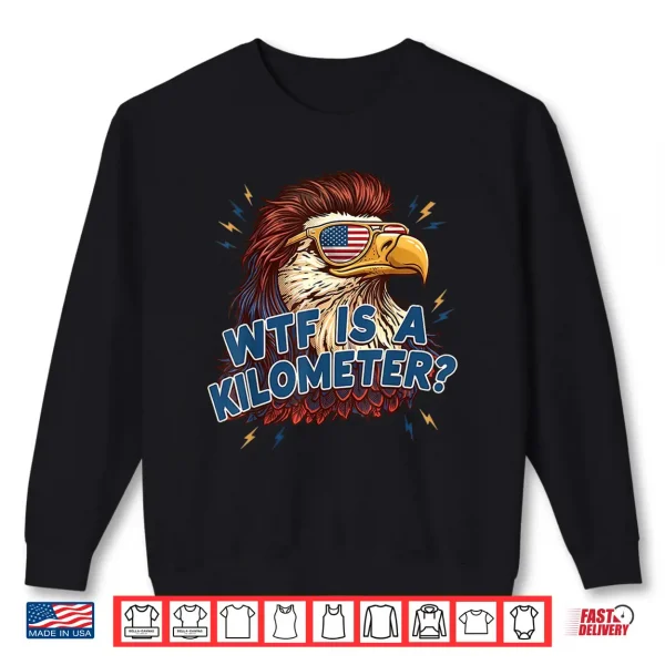 Sweatshirt WTF is A Kilometer Funny Patriotic Eagle USA 4th of July Shirt